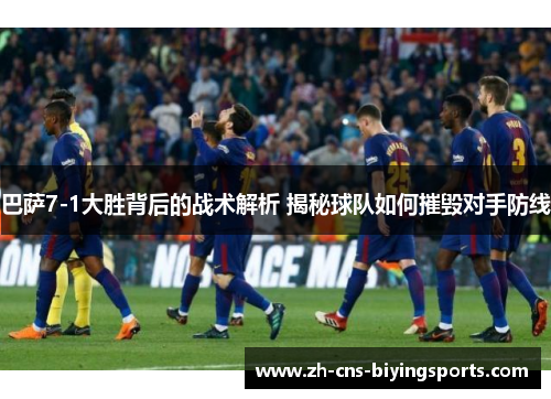 巴萨7-1大胜背后的战术解析 揭秘球队如何摧毁对手防线