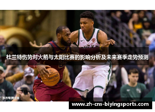 杜兰特伤势对火箭与太阳比赛的影响分析及未来赛季走势预测