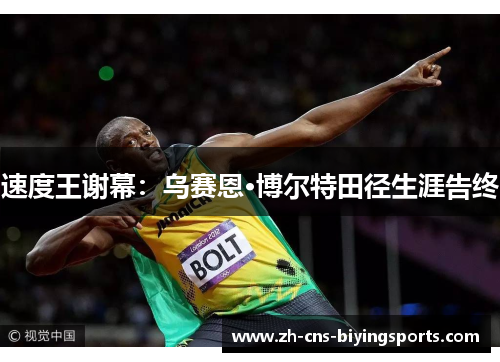 速度王谢幕:乌赛恩·博尔特田径生涯告终 速度王谢幕:乌赛恩·博尔特田径生涯告终