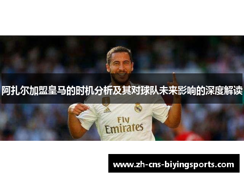 阿扎尔加盟皇马的时机分析及其对球队未来影响的深度解读 阿扎尔加盟皇马的时机分析及其对球队未来影响的深度解读